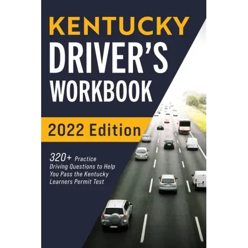Kentucky Driver's Workbook: 320+ Practice Driving Questions to Help You Pass the Kentucky Learner's Permit Test