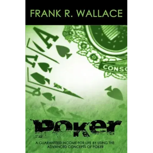 Poker: A Guaranteed Income for Life by Using the Advanced Concepts of Poker