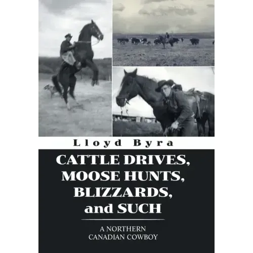 Cattle Drives, Moose Hunts, Blizzards, and Such: A Northern Canadian Cowboy