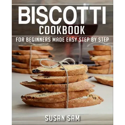 Biscotti Cookbook: Book 1, for Beginners Made Easy Step by Step