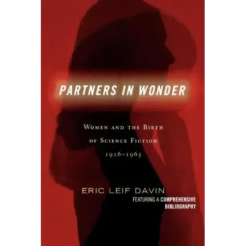 Partners in Wonder: Women and the Birth of Science Fiction, 1926-1965