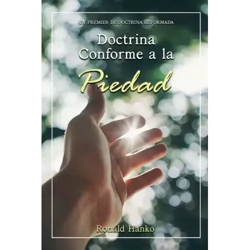 Doctrina Conforme a la Piedad: Un Premier de Doctrina Reformada
