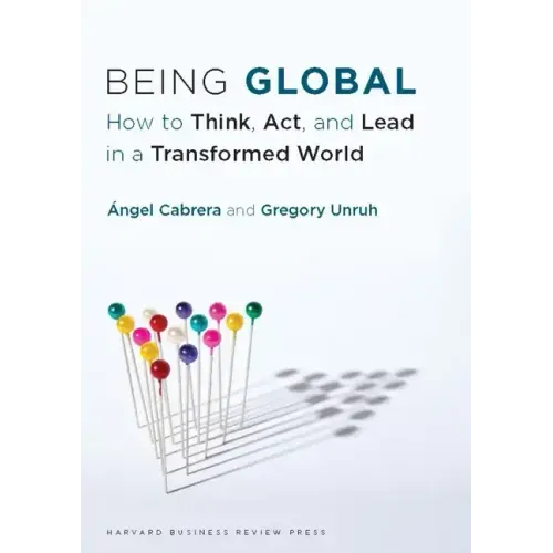 Being Global: How to Think, Act, and Lead in a Transformed World