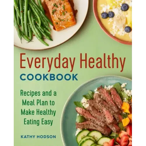 Everyday Healthy Cookbook: Recipes and a Meal Plan to Make Healthy Eating Easy