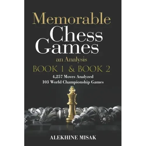 Memorable Chess Games: Book 1 & 2 - An Analysis 4,257 Moves Analyzed 103 World Class Matches Chess for Beginners Intermediate & Experts World