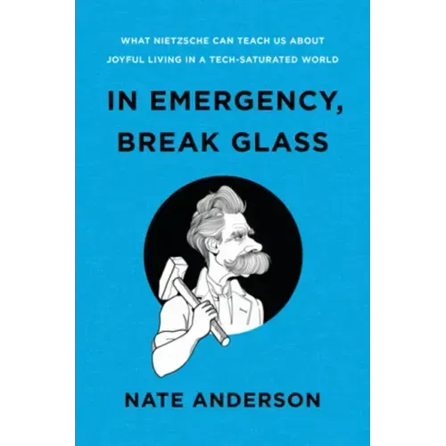 In Emergency, Break Glass: What Nietzsche Can Teach Us about Joyful Living in a Tech-Saturated World