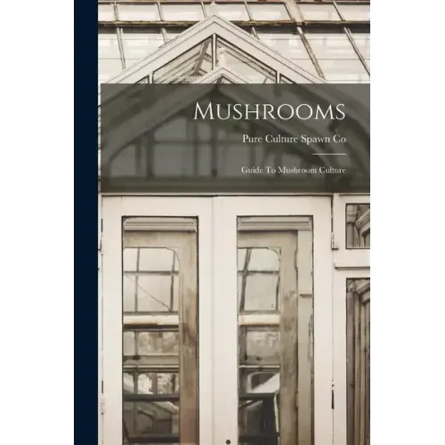 Mushrooms: Guide To Mushroom Culture