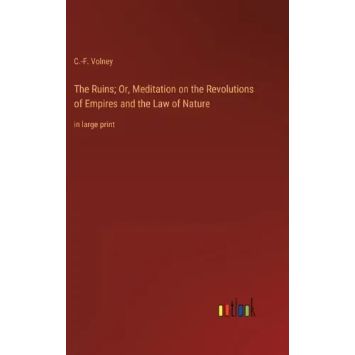 The Ruins; Or, Meditation on the Revolutions of Empires and the Law of Nature: in large print