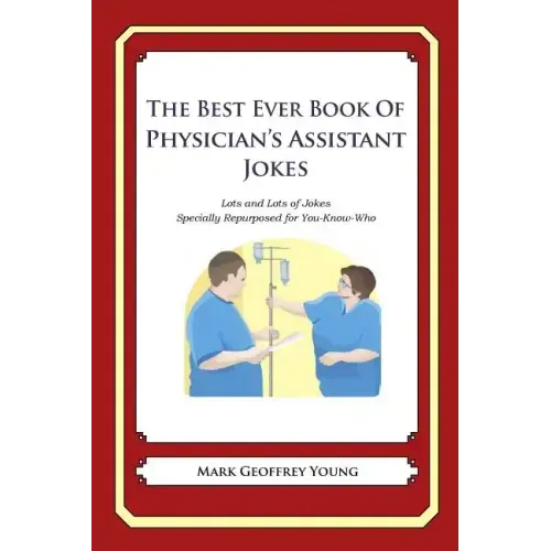 The Best Ever Book of Physician's Assistant Jokes: Lots and Lots of Jokes Specially Repurposed for You-Know-Who