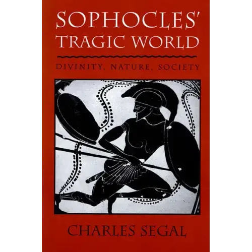 Sophoclesu Tragic World: Divinity, Nature, Society