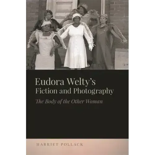 Eudora Welty's Fiction and Photography: The Body of the Other Woman