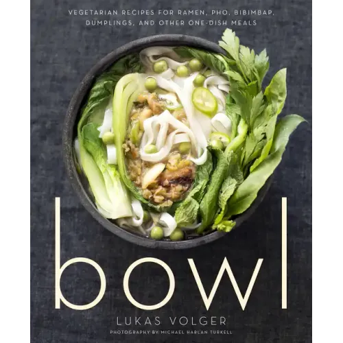 Bowl: Vegetarian Recipes for Ramen, Pho, Bibimbap, Dumplings, and Other One-Dish Meals