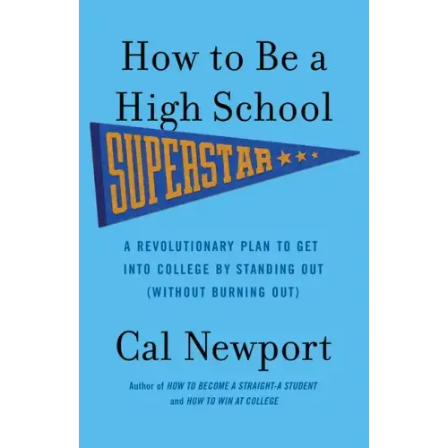 How to Be a High School Superstar: A Revolutionary Plan to Get Into College by Standing Out (Without Burning Out)