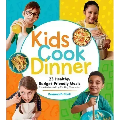 Kids Cook Dinner: 23 Healthy, Budget-Friendly Meals from the Best-Selling Cooking Class Series