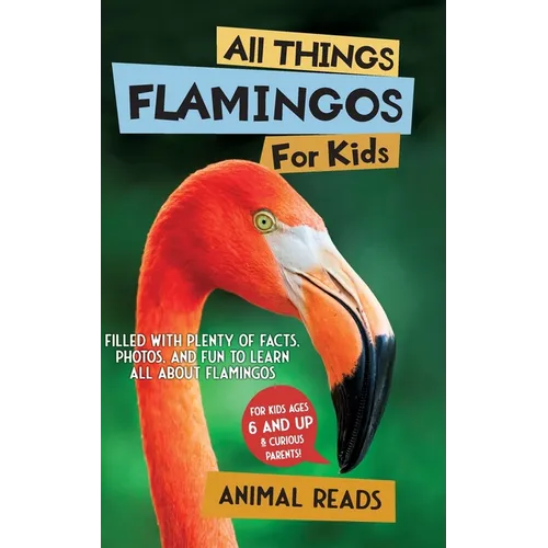 All Things Flamingos For Kids: Filled With Plenty of Facts, Photos, and Fun to Learn all About Flamingos