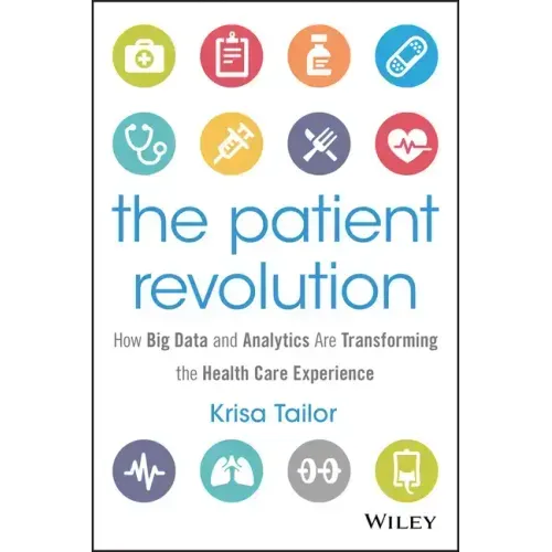 The Patient Revolution: How Big Data and Analytics Are Transforming the Health Care Experience
