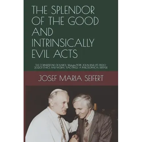 The Splendor of the Good and Intrinsically Evil Acts: THE CORNERSTONE OF KAROL Wojtyìa/POPE JOHN PAUL II'S (1920-2020) ETHICS AND MORAL TEACHINGS: A P