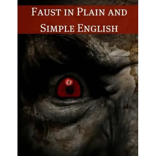 Faust in Plain and Simple English: First Part of the Tragedy: (A Modern Translation and the Original Version)
