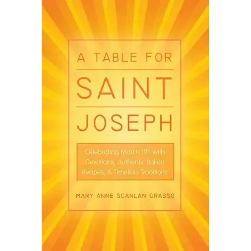 A Table for Saint Joseph: Celebrating March 19th with Devotions, Authentic Italian Recipes, and Timeless Traditions