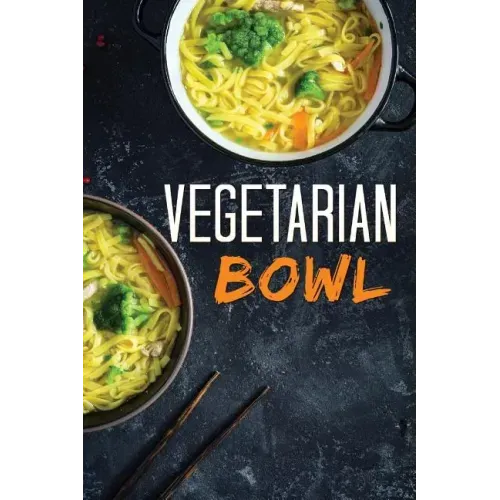 Vegetarian Bowl: Plant-Based Ramen Meals-One Dish Vegetarian Cookbook