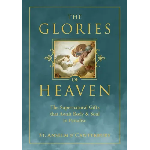 The Glories of Heaven: The Supernatural Gifts That Await Body and Soul in Paradise