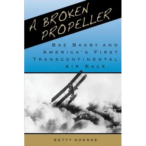 A Broken Propeller: Baz Bagby and America's First Transcontinental Air Race