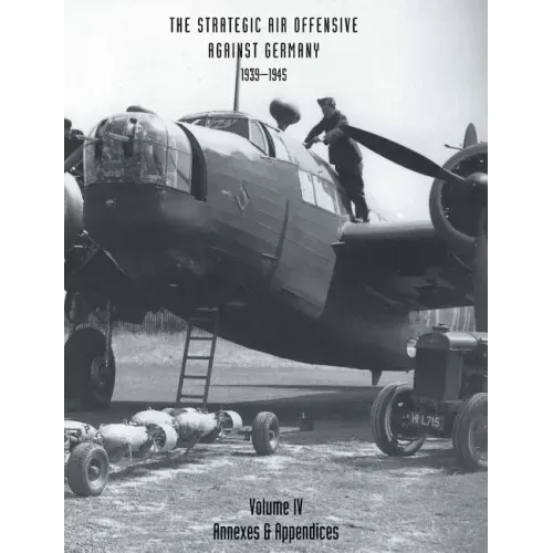 STRATEGIC AIR OFFENSIVE AGAINST GERMANY 1939-1945. VOLUME IV. Annexes and Appendices