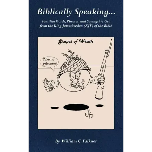 Biblically Speaking... Familiar Words, Phrases, and Sayings We Get from the King James Version (KJV) of the Bible