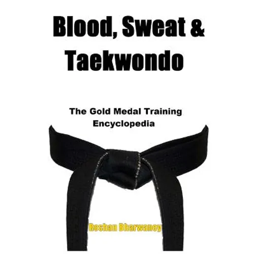 Blood, Sweat & Taekwondo: The Gold Medal Training Encyclopedia