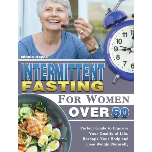 Intermittent Fasting For Women Over 50: Perfect Guide to Improve Your Quality of Life, Reshape Your Body and Lose Weight Naturally.