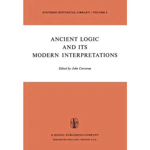 Ancient Logic and Its Modern Interpretations: Proceedings of the Buffalo Symposium on Modernist Interpretations of Ancient Logic, 21 and 22 April, 197
