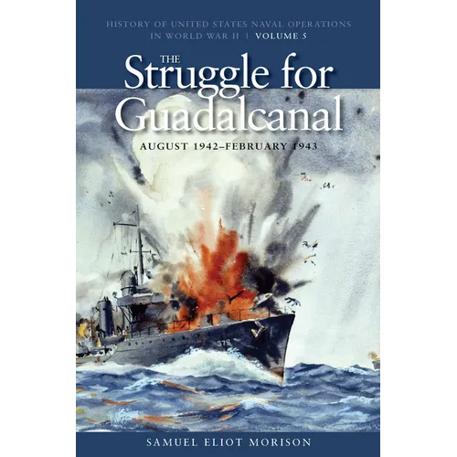 The Struggle for Guadalcanal, August 1942-February 1943: History of United States Naval Operations in World War II, Volume 5
