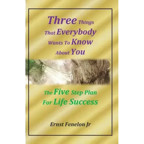 Three Things That Everybody Wants To Know About You: Five Step Plan For Life Success
