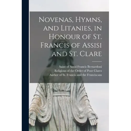 Novenas, Hymns, and Litanies, in Honour of St. Francis of Assisi and St. Clare