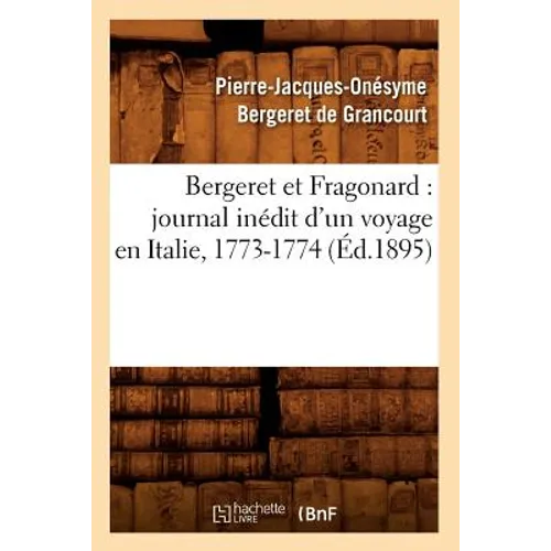 Bergeret Et Fragonard: Journal Inédit d'Un Voyage En Italie, 1773-1774 (Éd.1895)