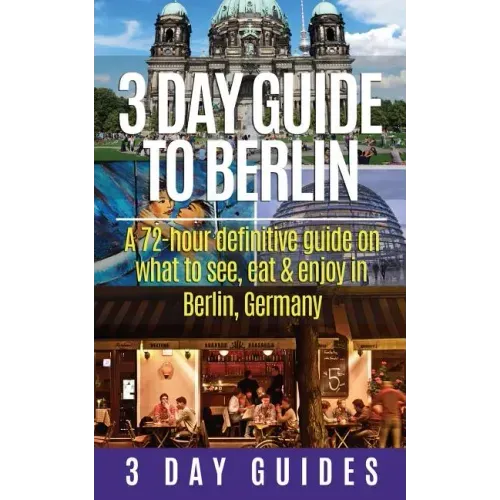 3 Day Guide to Berlin -A 72-hour Definitive Guide on What to See, Eat and Enjoy