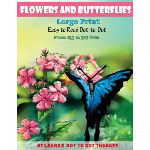 Flowers And Butterflies- Large Print Easy To Read Dot-to-Dot: From 153 to 527 Dots
