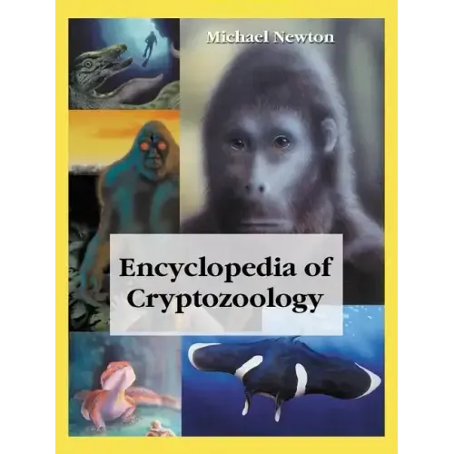 Encyclopedia of Cryptozoology: A Global Guide to Hidden Animals and Their Pursuers
