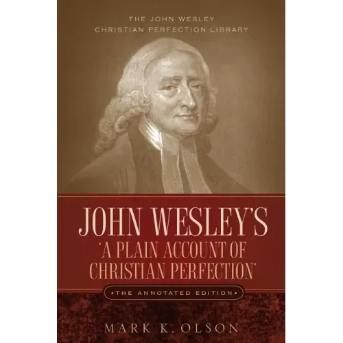 John Wesley's 'A Plain Account of Christian Perfection.' The Annotated Edition.