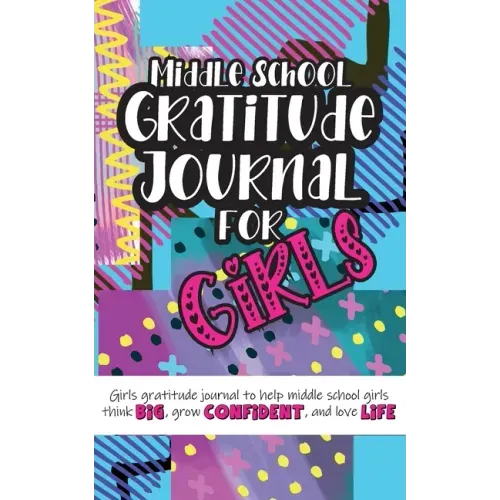 Middle School Gratitude Journal for Girls: Girls gratitude journal to help middle school girls think big, grow confident, and love life