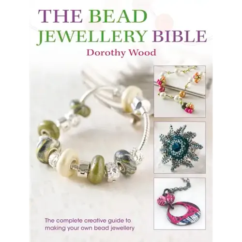 The Bead Jewellery Bible: The Complete Creative Guide to Making Your Own Bead Jewellery