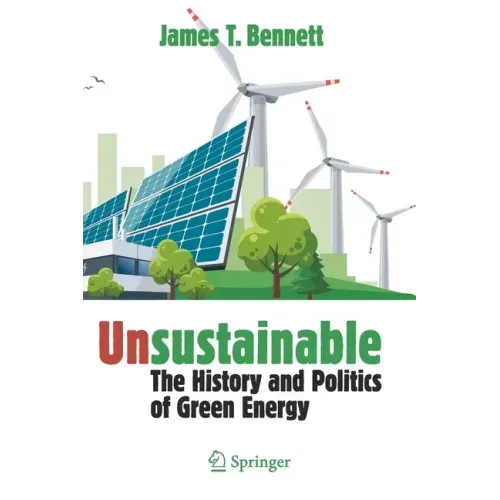 Unsustainable: The History and Politics of Green Energy