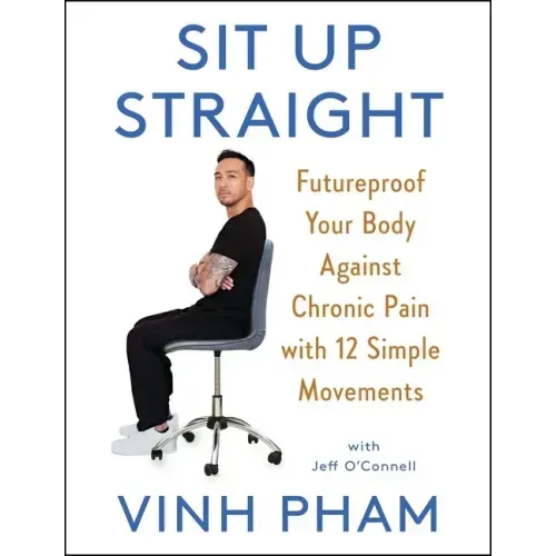 Sit Up Straight: Futureproof Your Body Against Chronic Pain with 12 Simple Movements