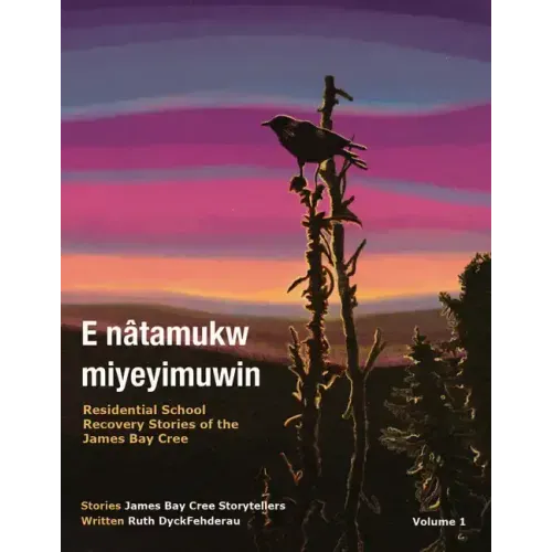 E Nâtamukw Miyeyimuwin: Residential School Recovery Stories of the James Bay Cree, Volume 1