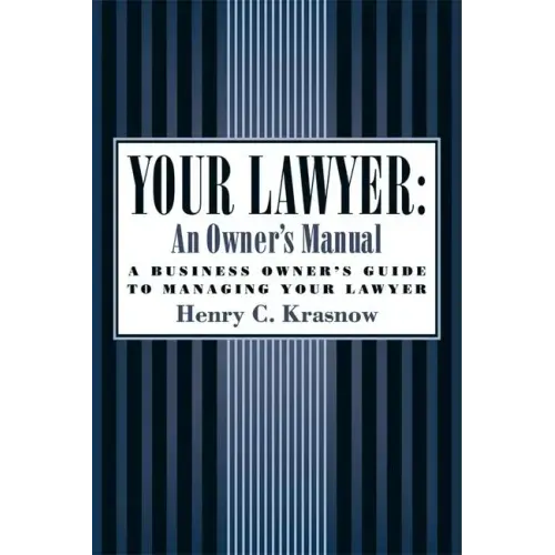 Your Lawyer: An Owner's Manual: A Business Owner's Guide to Managing Your Lawyer