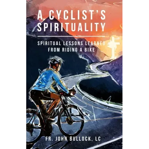 A Cyclist's Spirituality: Spiritual Lessons Learned from Riding a Bike