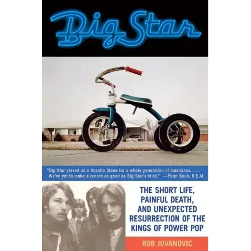 Big Star: The Short Life, Painful Death, and Unexpected Resurrection of the Kings of Power Pop