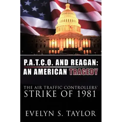 P.A.T.C.O. and Reagan: AN AMERICAN TRAGEDY: The Air Traffic Controllers' Strike of 1981
