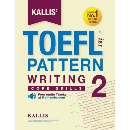 Kallis' TOEFL iBT Pattern Writing 2: Core Skills (College Test Prep 2016 + Study Guide Book + Practice Test + Skill Building - TOEFL iBT 2016)