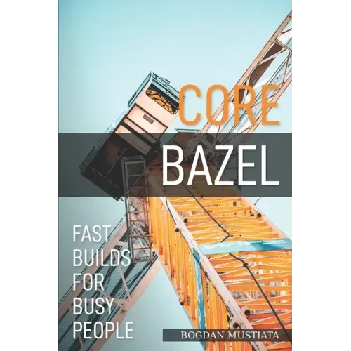 Core Bazel: Fast Builds For Busy People